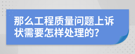 那么工程质量问题上诉状需要怎样处理的？