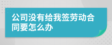 公司没有给我签劳动合同要怎么办