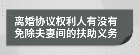 离婚协议权利人有没有免除夫妻间的扶助义务