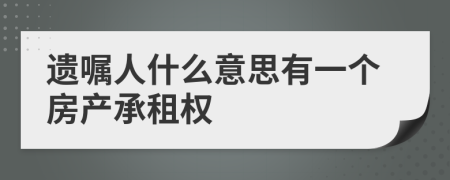 遗嘱人什么意思有一个房产承租权