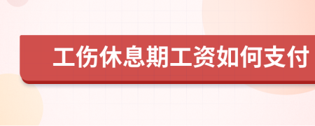 工伤休息期工资如何支付