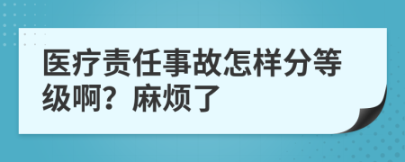 医疗责任事故怎样分等级啊？麻烦了