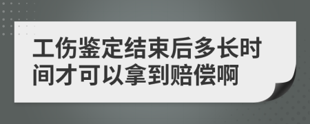 工伤鉴定结束后多长时间才可以拿到赔偿啊