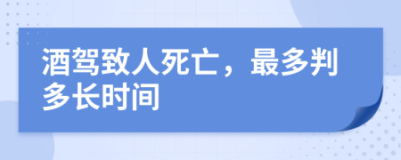 酒驾致人死亡，最多判多长时间