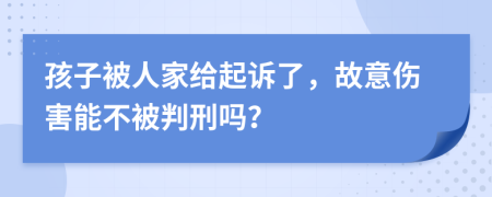 孩子被人家给起诉了，故意伤害能不被判刑吗？