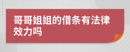 哥哥姐姐的借条有法律效力吗