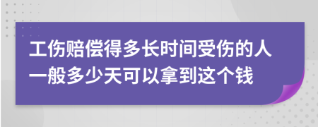 工伤赔偿得多长时间受伤的人一般多少天可以拿到这个钱