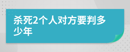 杀死2个人对方要判多少年