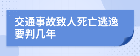 交通事故致人死亡逃逸要判几年