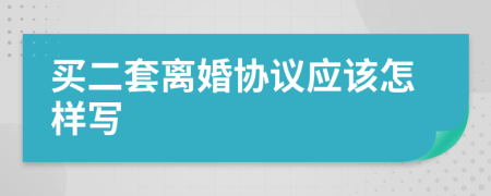 买二套离婚协议应该怎样写
