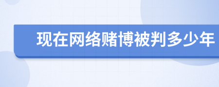 现在网络赌博被判多少年