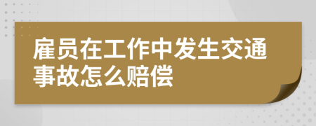 雇员在工作中发生交通事故怎么赔偿