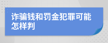 诈骗钱和罚金犯罪可能怎样判