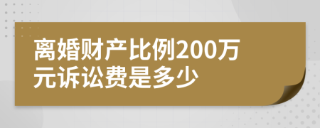 离婚财产比例200万元诉讼费是多少