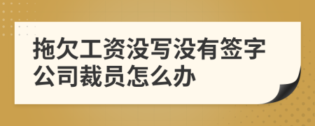 拖欠工资没写没有签字公司裁员怎么办