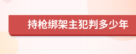 持枪绑架主犯判多少年