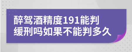 醉驾酒精度191能判缓刑吗如果不能判多久