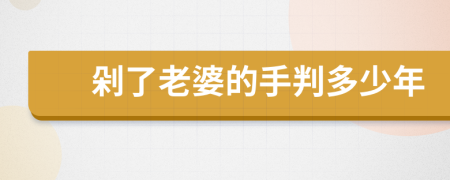 剁了老婆的手判多少年