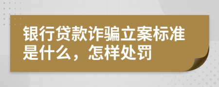 银行贷款诈骗立案标准是什么，怎样处罚