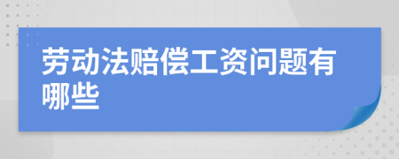 劳动法赔偿工资问题有哪些
