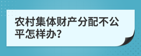 农村集体财产分配不公平怎样办？