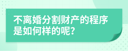 不离婚分割财产的程序是如何样的呢？