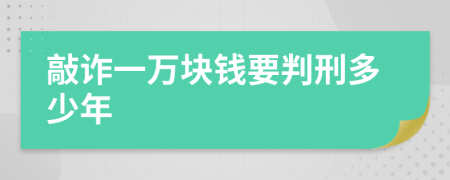 敲诈一万块钱要判刑多少年