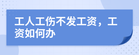 工人工伤不发工资，工资如何办