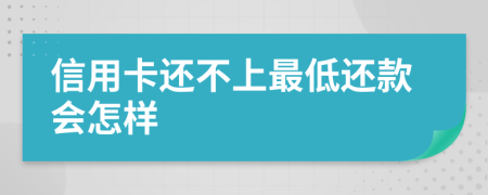 信用卡还不上最低还款会怎样