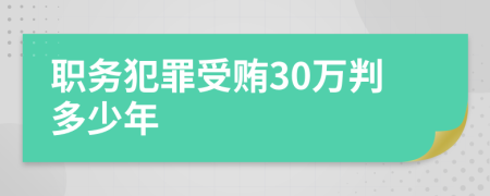 职务犯罪受贿30万判多少年