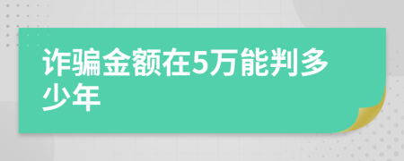 诈骗金额在5万能判多少年