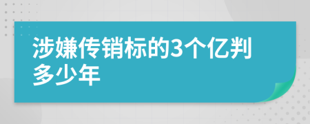 涉嫌传销标的3个亿判多少年