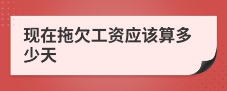 现在拖欠工资应该算多少天