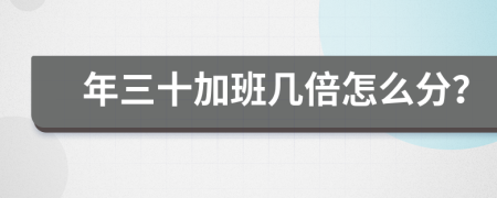 年三十加班几倍怎么分？