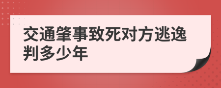 交通肇事致死对方逃逸判多少年