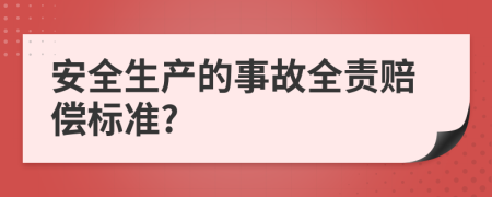 安全生产的事故全责赔偿标准?