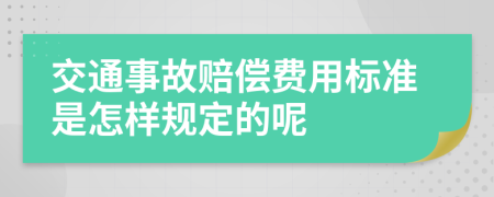 交通事故赔偿费用标准是怎样规定的呢