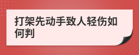 打架先动手致人轻伤如何判