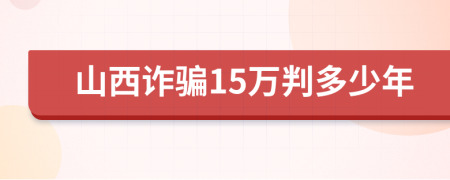 山西诈骗15万判多少年