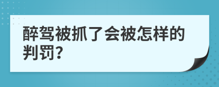 醉驾被抓了会被怎样的判罚？