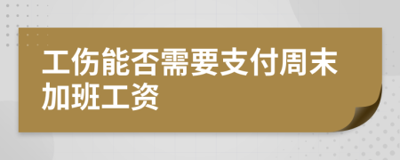 工伤能否需要支付周末加班工资