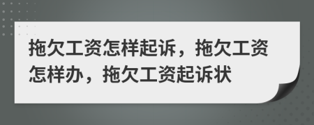 拖欠工资怎样起诉，拖欠工资怎样办，拖欠工资起诉状