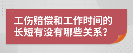 工伤赔偿和工作时间的长短有没有哪些关系？