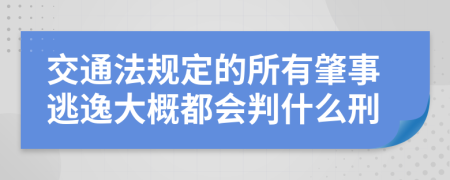 交通法规定的所有肇事逃逸大概都会判什么刑