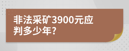 非法采矿3900元应判多少年?