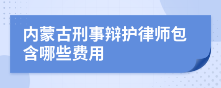 内蒙古刑事辩护律师包含哪些费用