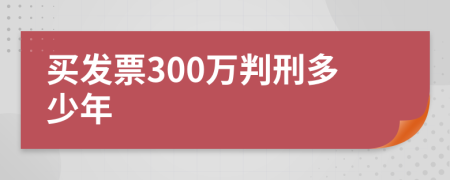 买发票300万判刑多少年