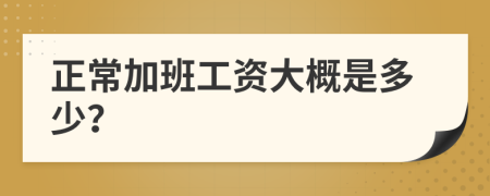 正常加班工资大概是多少？