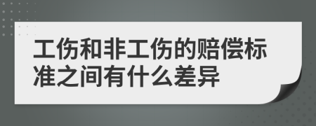 工伤和非工伤的赔偿标准之间有什么差异