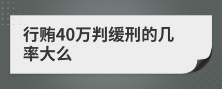 行贿40万判缓刑的几率大么